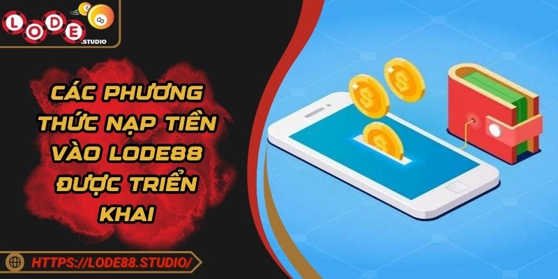 Các phương thức nạp tiền vào LODE88 được triển khai