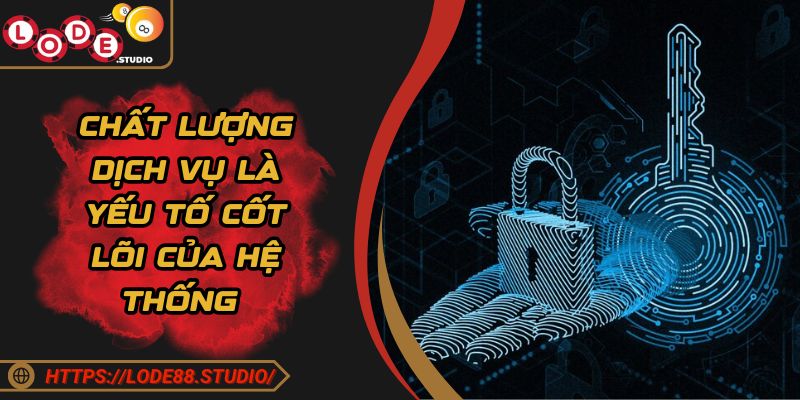 Chất lượng dịch vụ là yếu tố cốt lõi của hệ thống 