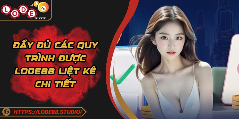 Đầy đủ các quy trình được Lode88 liệt kê chi tiết