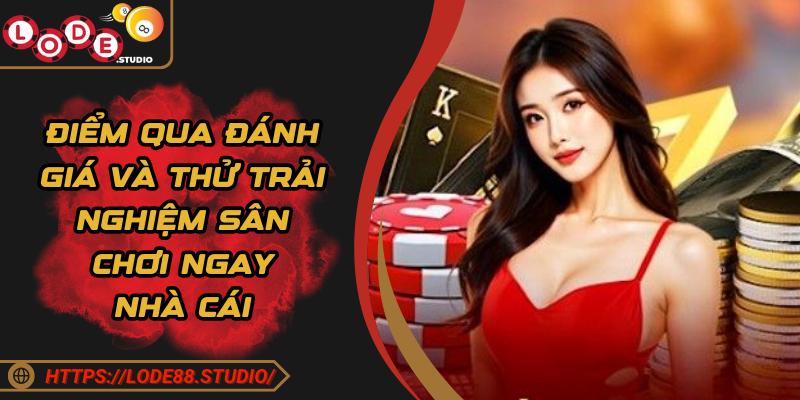 Điểm qua đánh giá và thử trải nghiệm sân chơi ngay