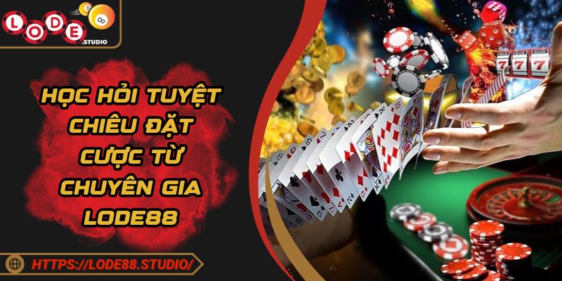 Học hỏi tuyệt chiêu đặt cược từ chuyên gia Lode88