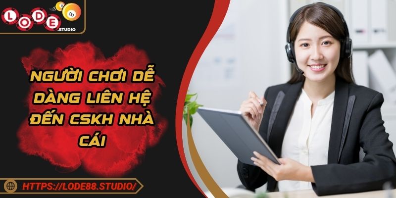 Người chơi dễ dàng liên hệ đến CSKH nhà cái